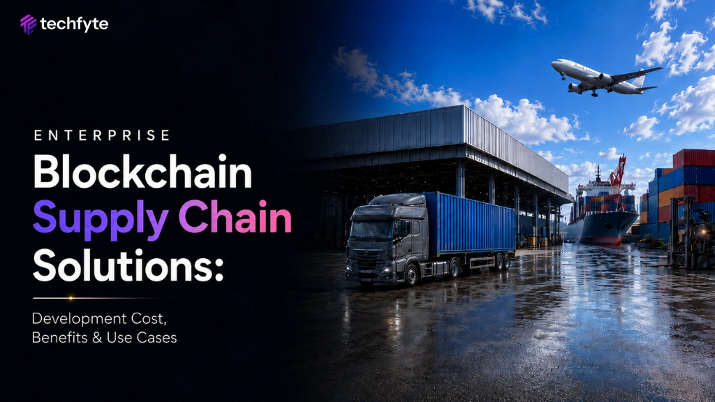 Enterprise Blockchain Supply Chain Solutions: Development Cost, Benefits & Use Cases